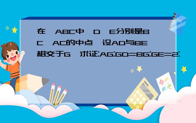 在△ABC中,D、E分别是BC、AC的中点,设AD与BE相交于G,求证:AG:GD=BG:GE=2: