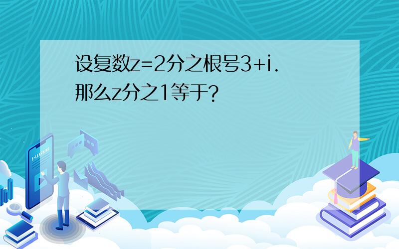 设复数z=2分之根号3+i.那么z分之1等于?