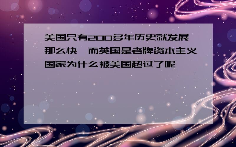 美国只有200多年历史就发展那么快,而英国是老牌资本主义国家为什么被美国超过了呢