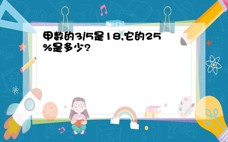 甲数的3/5是18,它的25%是多少?