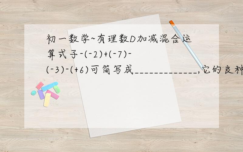 初一数学~有理数D加减混合运算式子-(-2)+(-7)-(-3)-(+6)可简写成_____________,它的良种读法师___________________或______________.囧本兔老师一直教我们读：二加负七加三加负六默所以看了答案一直纠结中