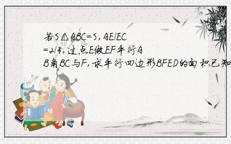 若S△ABC=S,AE/EC=2/3,过点E做EF平行AB角BC与F,求平行四边形BFED的面积已知：如图，△ABC中，DE平行BC，若S△ABC=S,AE/EC=2/3,过点E做EF平行AB交BC与F,求平行四边形BFED的面积