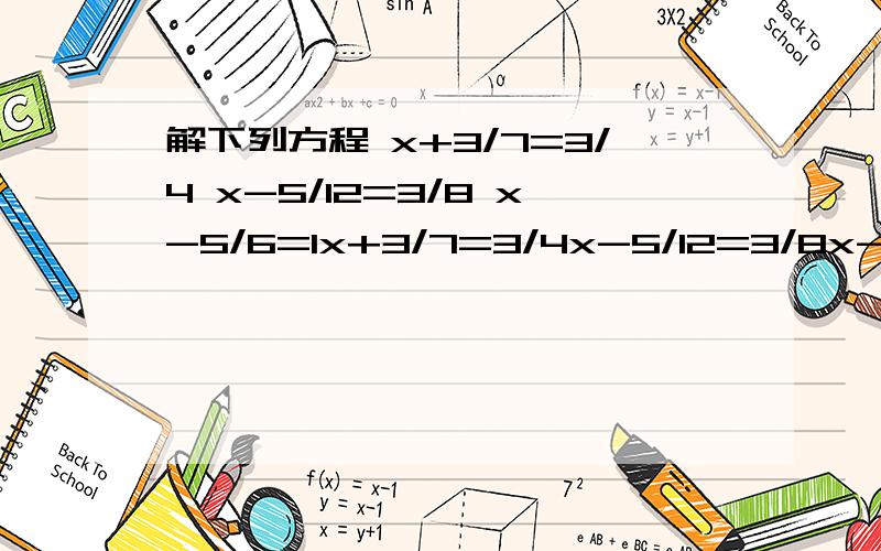 解下列方程 x+3/7=3/4 x-5/12=3/8 x-5/6=1x+3/7=3/4x-5/12=3/8x-5/6=1