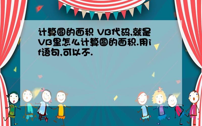 计算圆的面积 VB代码,就是VB里怎么计算圆的面积.用if语句,可以不.