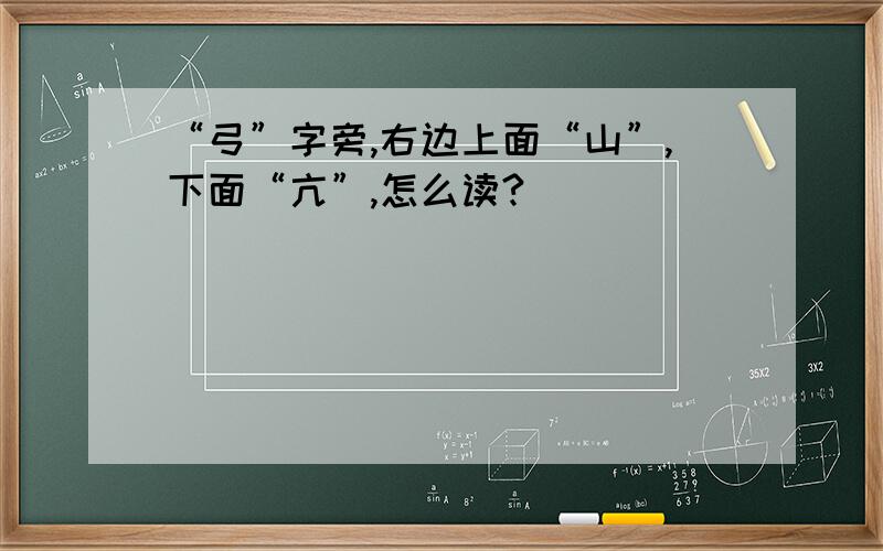 “弓”字旁,右边上面“山”,下面“亢”,怎么读?