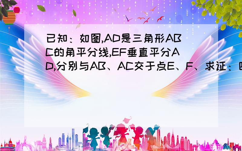 已知：如图,AD是三角形ABC的角平分线,EF垂直平分AD,分别与AB、AC交于点E、F、求证：四边形AEDF是菱形快