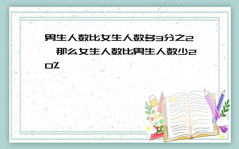 男生人数比女生人数多3分之2,那么女生人数比男生人数少20%,