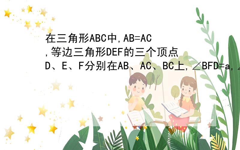 在三角形ABC中,AB=AC,等边三角形DEF的三个顶点D、E、F分别在AB、AC、BC上,∠BFD=a,∠BFD=a,∠ADE=b,∠CEF=y,求证：2a=b+y