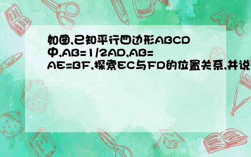 如图,已知平行四边形ABCD中,AB=1/2AD,AB=AE=BF,探索EC与FD的位置关系,并说明