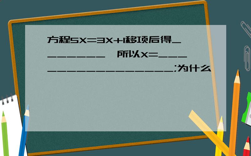 方程5X=3X+1移项后得_______,所以X=________________;为什么