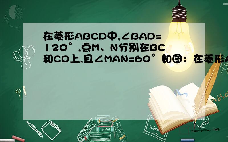 在菱形ABCD中,∠BAD=120°,点M、N分别在BC和CD上,且∠MAN=60°如图：在菱形ABCD中,∠BAD=120°点M、N分别在BC和CD上,且∠MAN=60°求1、AM=AN2、比较点M到直线AB的距离与点N到直线BC的距离,并证明你的结论?