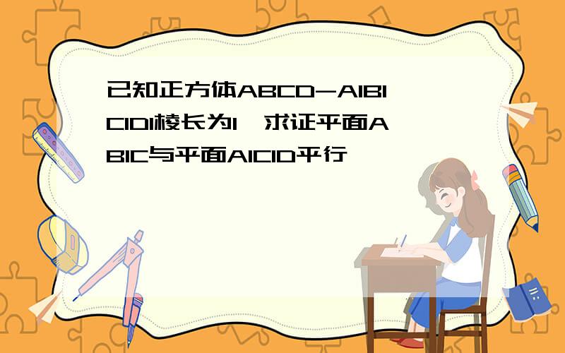 已知正方体ABCD-A1B1C1D1棱长为1,求证平面AB1C与平面A1C1D平行