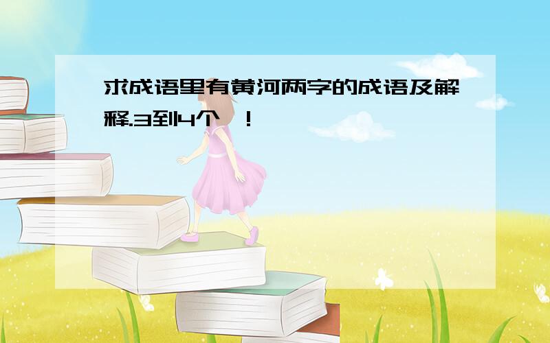 求成语里有黄河两字的成语及解释.3到4个、!