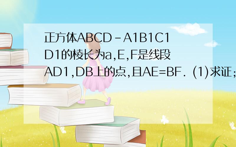 正方体ABCD-A1B1C1D1的棱长为a,E,F是线段AD1,DB上的点,且AE=BF. (1)求证；EF//平面CD1（2）求异面直线AD1和DB所成的角