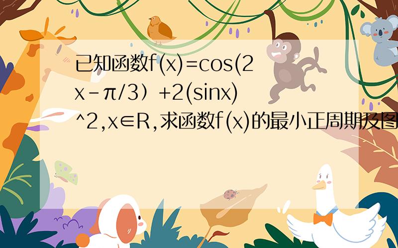 已知函数f(x)=cos(2x-π/3）+2(sinx)^2,x∈R,求函数f(x)的最小正周期及图像的对称轴方程