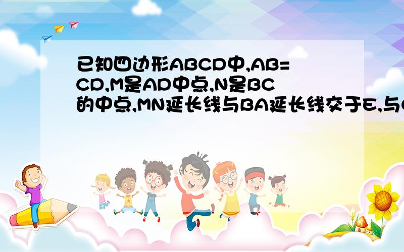 已知四边形ABCD中,AB=CD,M是AD中点,N是BC的中点,MN延长线与BA延长线交于E,与CD延长线交于F求证∠BEN=∠CFN