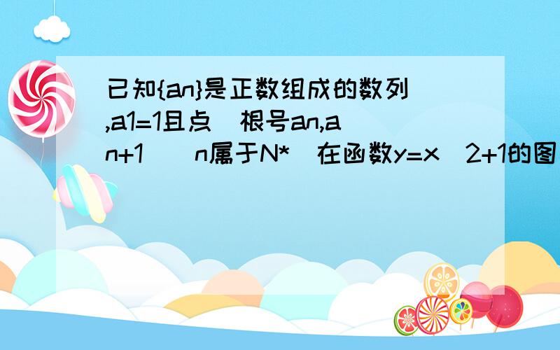 已知{an}是正数组成的数列,a1=1且点(根号an,an+1)(n属于N*)在函数y=x^2+1的图象上已知{an}是正数组成的数列,a1=1且点(根号an,an+1)(n属于N*)在函数y=x^2+1的图象上(1)求数列{an}的通项公式;(2)若数列{bn}满