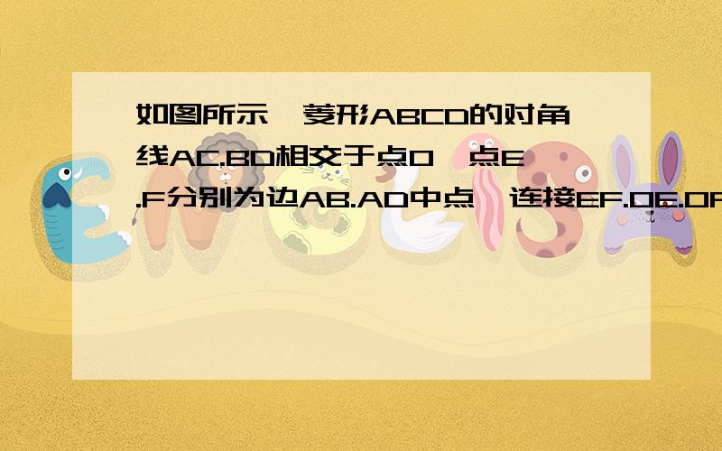 如图所示,菱形ABCD的对角线AC.BD相交于点O,点E.F分别为边AB.AD中点,连接EF.OE.OF 求证：四边形AEOF是菱形