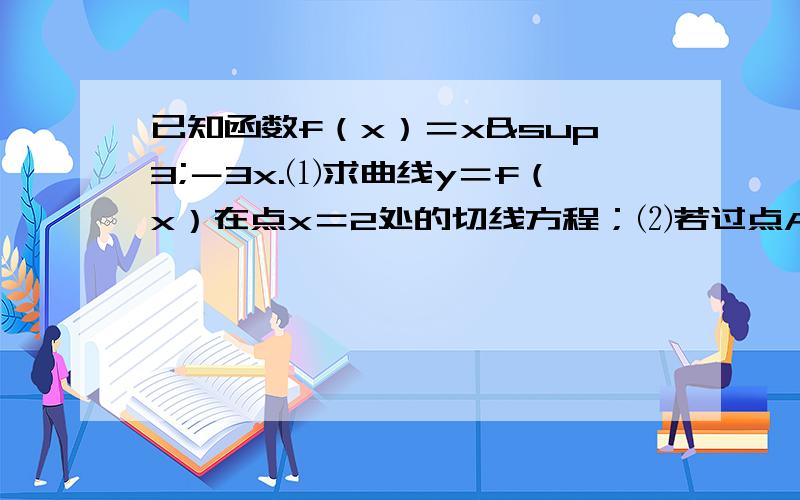 已知函数f（x）＝x³－3x.⑴求曲线y＝f（x）在点x＝2处的切线方程；⑵若过点A（1,m）（m≠－2）可作SORRY！曲线y＝f（x）的三条切线，求实数m的取值范围。