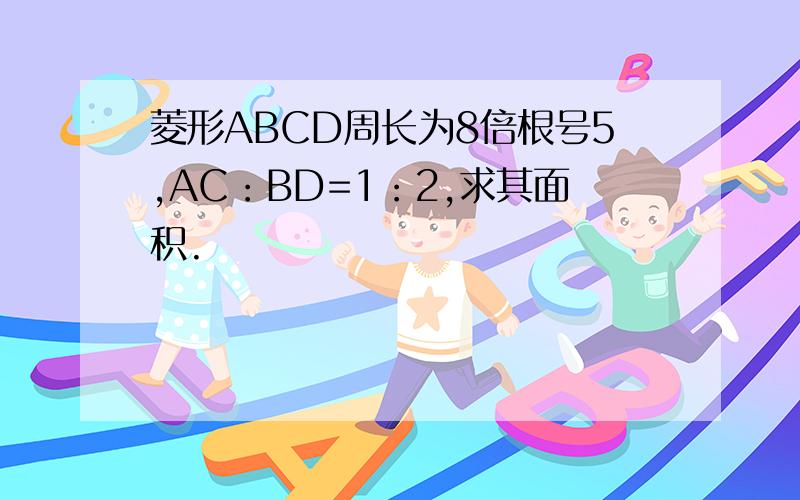 菱形ABCD周长为8倍根号5,AC：BD=1：2,求其面积.