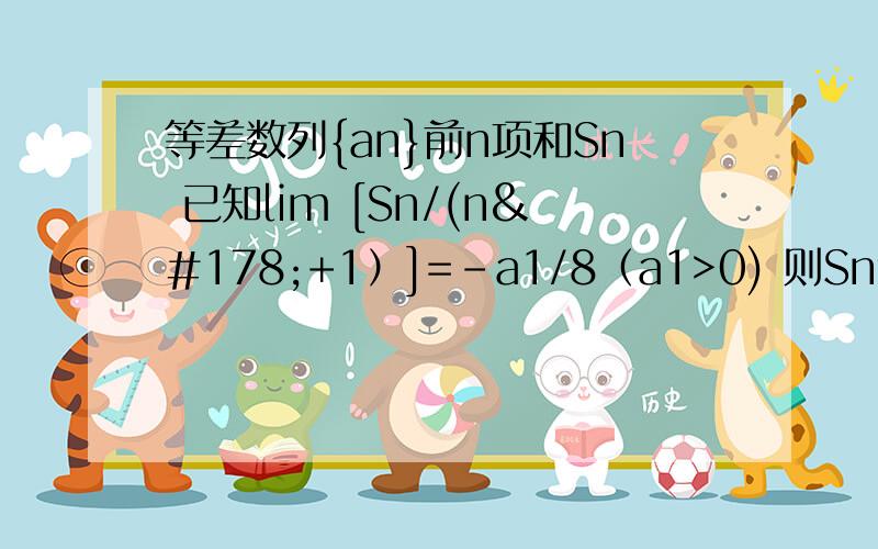 等差数列{an}前n项和Sn 已知lim [Sn/(n²+1）]=-a1/8（a1>0) 则Sn达到最大值时的n=__