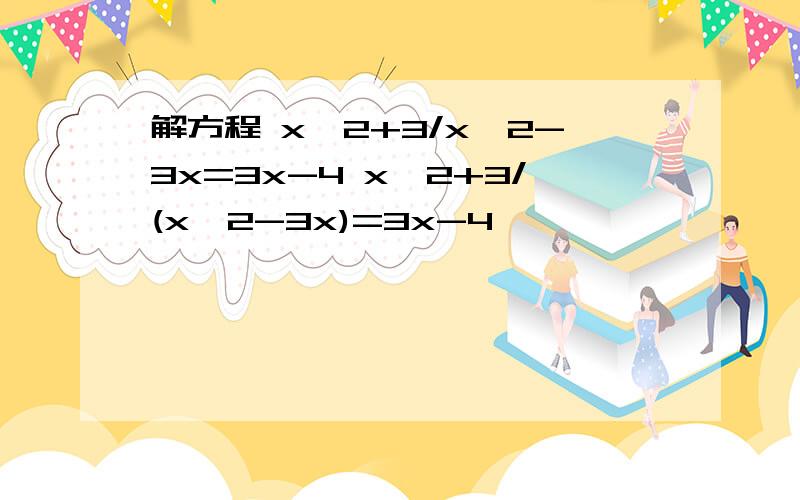 解方程 x^2+3/x^2-3x=3x-4 x^2+3/(x^2-3x)=3x-4