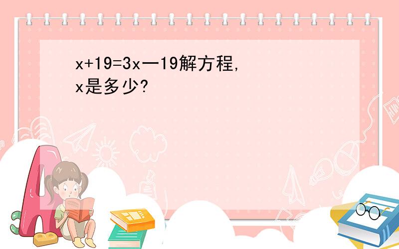 x+19=3x一19解方程,x是多少?