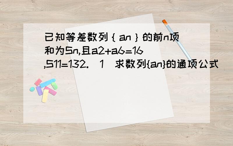 已知等差数列｛an｝的前n项和为Sn,且a2+a6=16,S11=132.（1）求数列{an}的通项公式 （2）若Sn=240,求n的值.