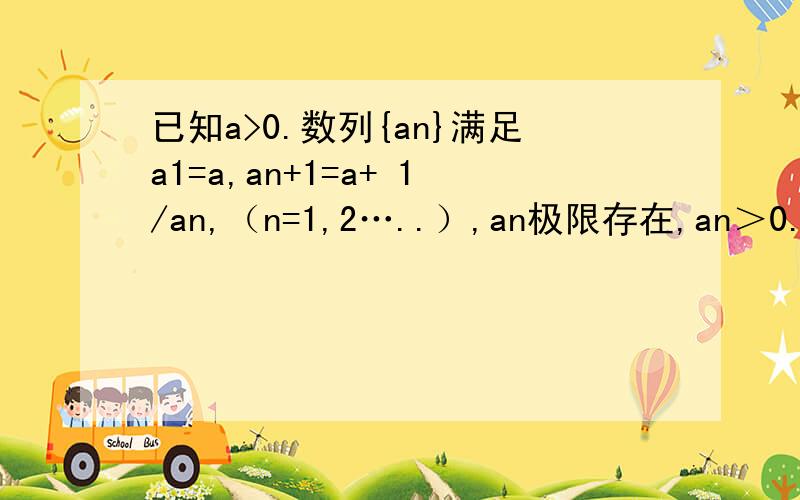 已知a>0.数列{an}满足a1=a,an+1=a+ 1/an,（n=1,2…..）,an极限存在,an＞0.设数列bn=an-A,(n=1,2….)试证明bn+1=bn/-A(bn+A);(2)若数列｜bn｜≤1/2^n对n=1,2……均成立,试求a的取值范围.