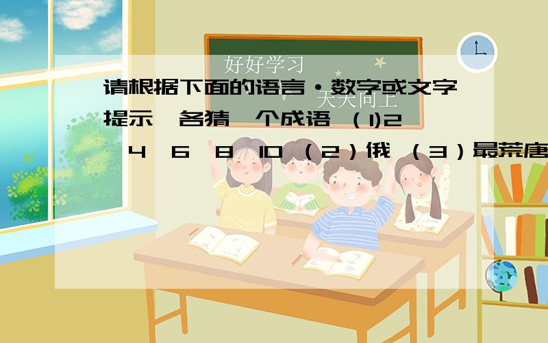 请根据下面的语言·数字或文字提示,各猜一个成语 （1)2,4,6,8,10 （2）俄 （3）最荒唐的演奏(4)最反常的气候