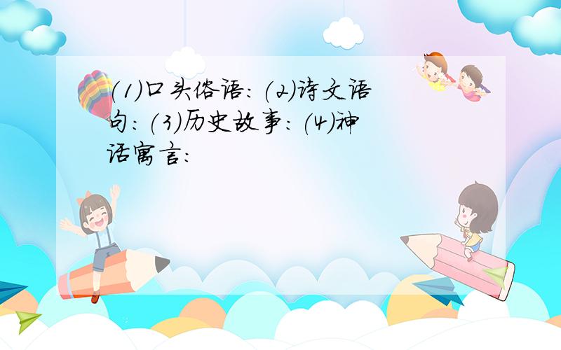 (1)口头俗语:(2)诗文语句:(3)历史故事:(4)神话寓言: