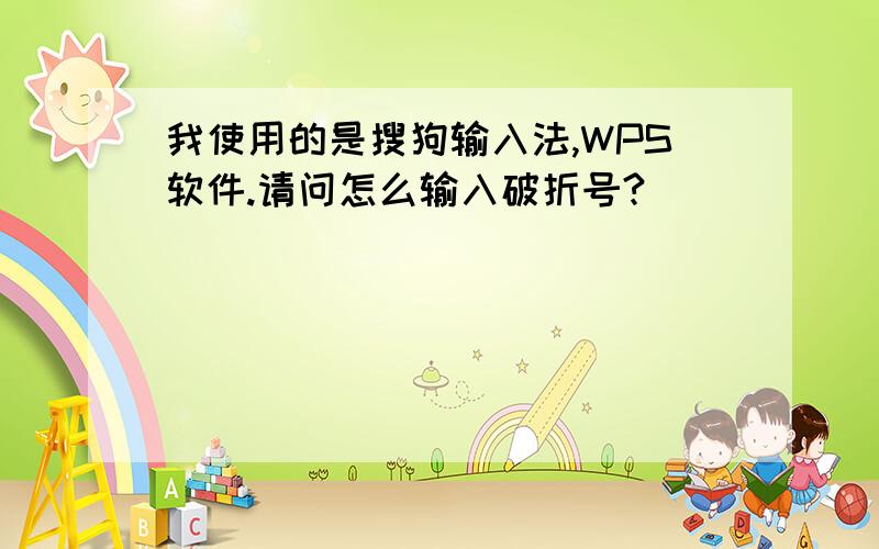 我使用的是搜狗输入法,WPS软件.请问怎么输入破折号?