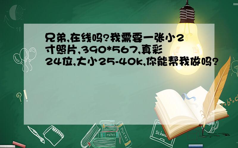 兄弟,在线吗?我需要一张小2寸照片,390*567,真彩24位,大小25-40k,你能帮我做吗?