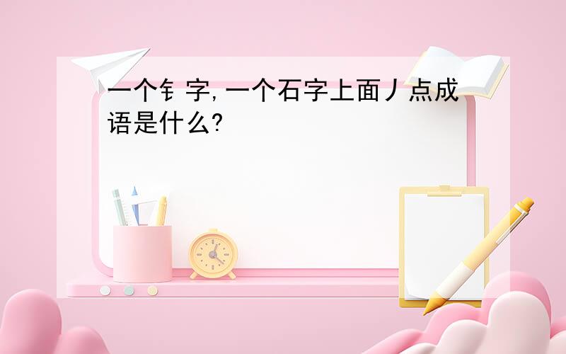 一个钅字,一个石字上面丿点成语是什么?