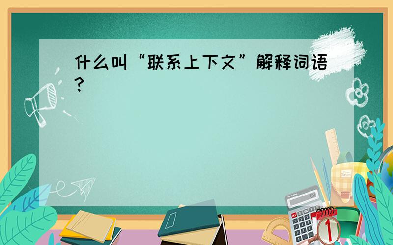 什么叫“联系上下文”解释词语?