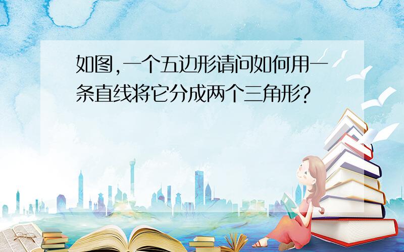 如图,一个五边形请问如何用一条直线将它分成两个三角形?