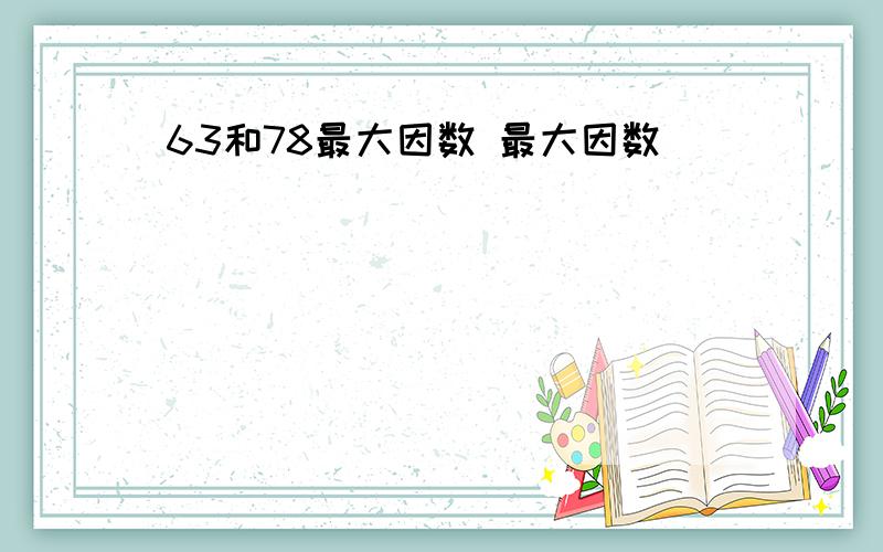 63和78最大因数 最大因数