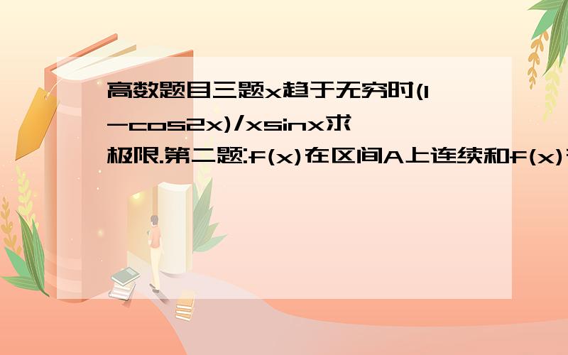 高数题目三题x趋于无穷时(1-cos2x)/xsinx求极限.第二题:f(x)在区间A上连续和f(x)在A上有原函数的关系,以及原因.第三题:f(x)在x=x1处取到极值,f(x)在x1处的导数一定为0么?那反过来呢?