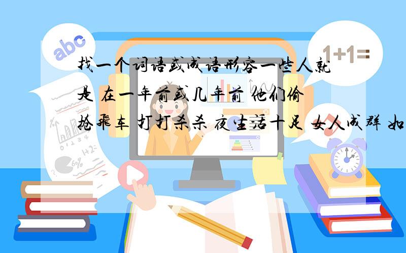 找一个词语或成语形容一些人就是 在一年前或几年前 他们偷抢飞车 打打杀杀 夜生活十足 女人成群 如今 就是安守本分 要么在家帮父母做工 要么就是在外面工作平淡的生活 不在做以前那些