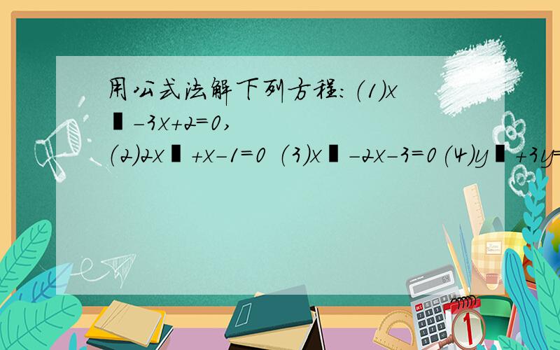 用公式法解下列方程：（1)x²-3x+2=0,（2）2x²+x-1=0 （3）x²-2x-3=0(4)y²+3y=4 （5）x²+9x+20=0 （6）x²+10x+25=0