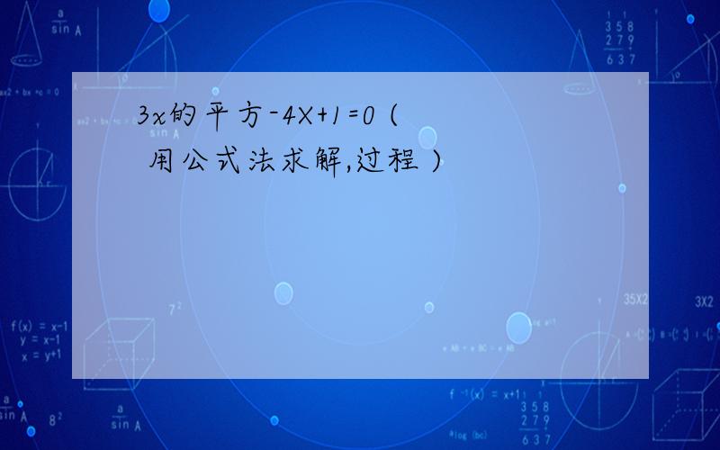 3x的平方-4X+1=0 ( 用公式法求解,过程 )