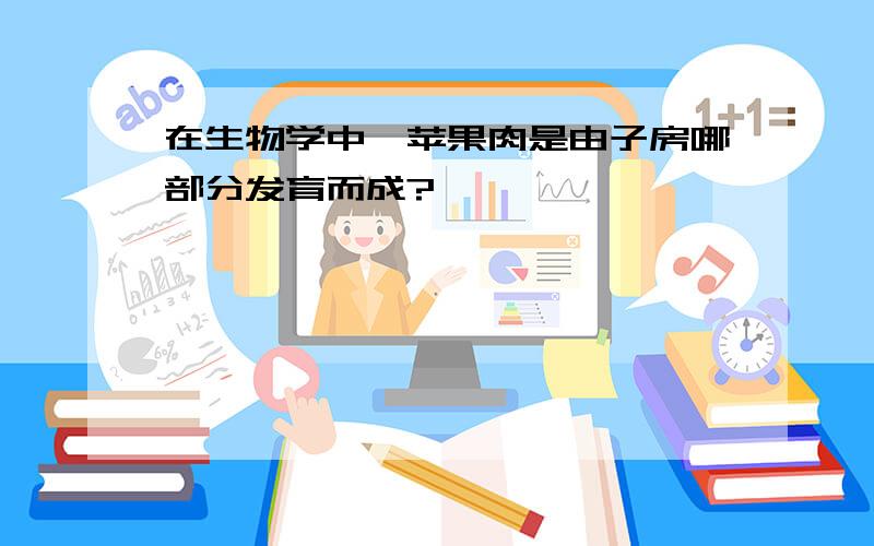 在生物学中,苹果肉是由子房哪部分发育而成?