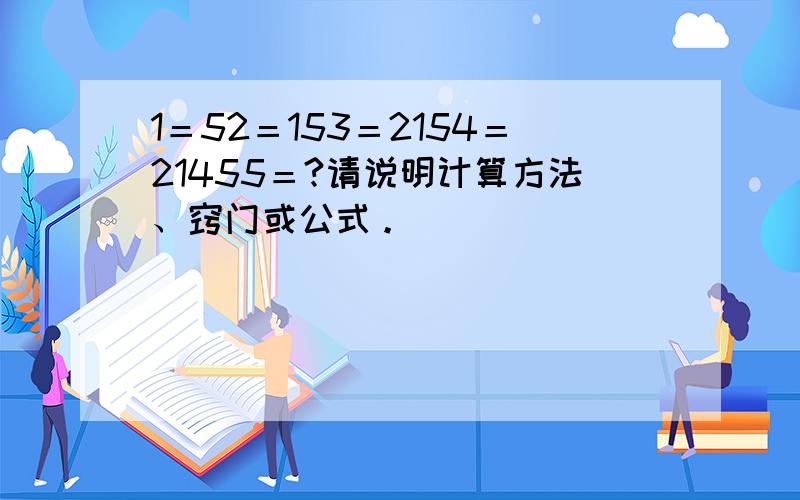 1＝52＝153＝2154＝21455＝?请说明计算方法、窍门或公式。