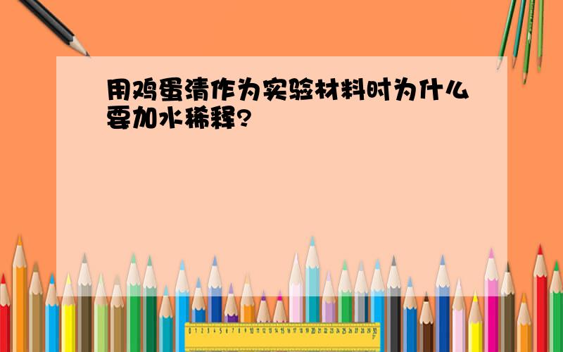 用鸡蛋清作为实验材料时为什么要加水稀释?