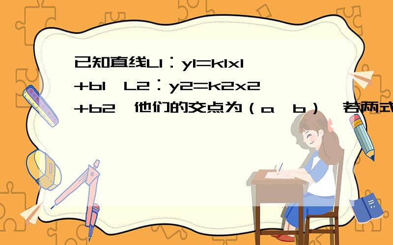 已知直线L1：y1=k1x1+b1,L2：y2=k2x2+b2,他们的交点为（a,b）,若两式相加,即y1+y2=k1x1+b1+k2x2+b2,可得一个新的解析式y3=k3x3+b3,那么这条新直线是否过（a,b）?为什么?本人比较菜