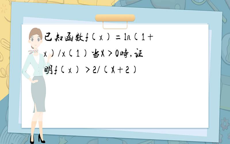 已知函数f(x)=ln(1+x)/x(1)当X>0时,证明f(x)>2/(X+2)