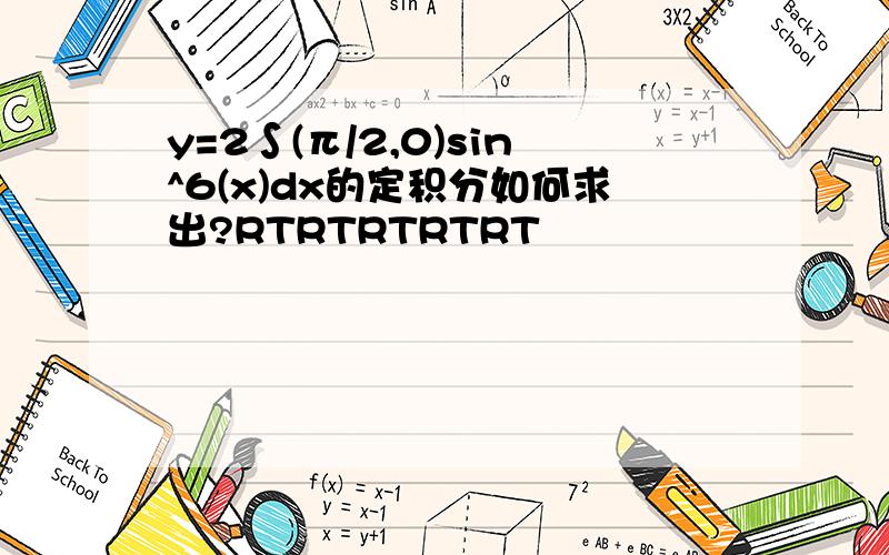 y=2∫(π/2,0)sin^6(x)dx的定积分如何求出?RTRTRTRTRT