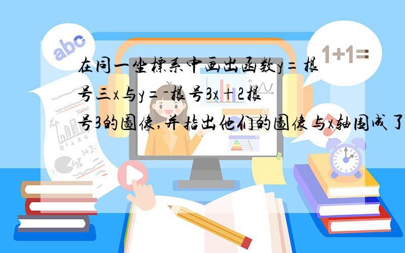 在同一坐标系中画出函数y=根号三x与y=-根号3x+2根号3的图像,并指出他们的图像与x轴围成了什么封闭图形