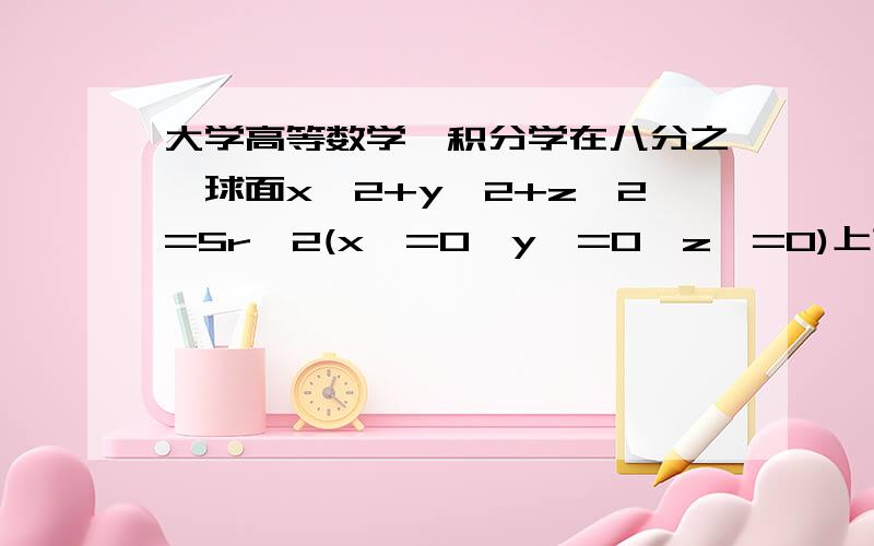 大学高等数学,积分学在八分之一球面x^2+y^2+z^2=5r^2(x>=0,y>=0,z>=0)上求一点使得函数f(x,y,z)=xyz^3达到最大,并写出最大值