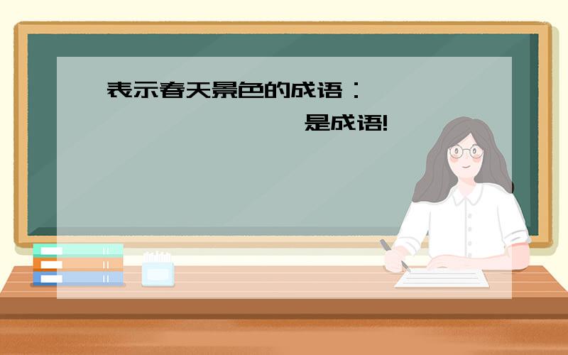 表示春天景色的成语：——— ——— ————是成语!